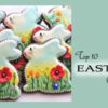 Top 10 Easter Cookies Banner: Cookies and Photo by Cookieland by ZorniZZa; Graphic Design by Julia M Usher