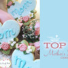 Top 10 Mother's Day Cookies Banner: Cookies and Photo by Teri Pringle Wood; Graphic Design by Julia M Usher